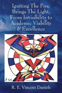 bokomslag Igniting The Fire, Brings The Light, From Invisibility to Academic Viability & Excellence