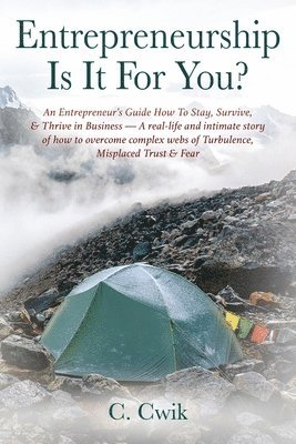 bokomslag Entrepreneurship Is It For You? An Entrepreneur's Guide How To Stay, Survive, & Thrive in Business -- A real-life and intimate story of how to overcome complex webs of Turbulence, Misplaced Trust &...