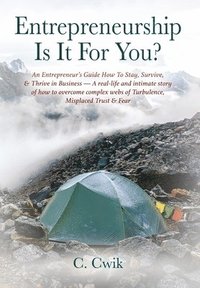 bokomslag Entrepreneurship Is It For You? An Entrepreneur's Guide How To Stay, Survive, & Thrive in Business -- A real-life and intimate story of how to overcome complex webs of Turbulence, Misplaced Trust &