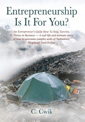 bokomslag Entrepreneurship Is It For You? An Entrepreneur's Guide How To Stay, Survive, & Thrive in Business -- A real-life and intimate story of how to overcome complex webs of Turbulence, Misplaced Trust &...