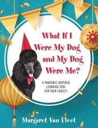 bokomslag What If I Were My Dog and My Dog Were Me? A Pandemic Inspired Learning Tool for Your Family!