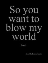 bokomslag So you want to blow my world
