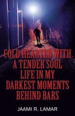 Cold Hearted with a Tender Soul Life In My Darkest Moments Behind Bars 1