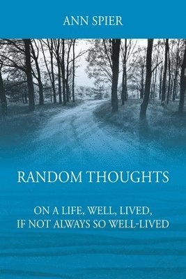 Random Thoughts On a Life, Well, Lived, If Not Always Well-lived 1