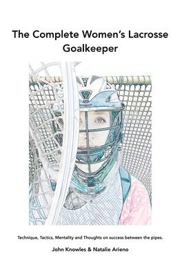 John Knowles, Natalie Arieno - Complete Women's Lacrosse Goalkeeper, Häftad