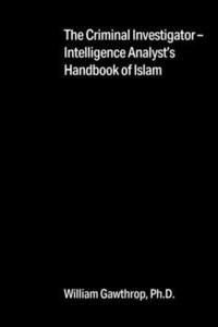 bokomslag The Criminal Investigator-Intelligence Analyst's Handbook of Islam