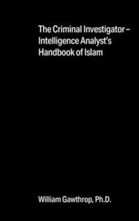 bokomslag The Criminal Investigator-Intelligence Analyst's Handbook of Islam