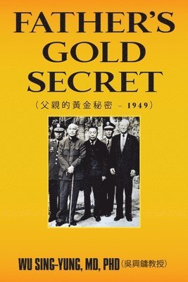 Wu Sing-Yung Phd（吳興鏞教授), Sing-Yung Phd（吳興, Wu Sing-yung MD PhD(¿¿¿¿¿), Sing-Yung Phd& - Father's Gold Secret, Häftad