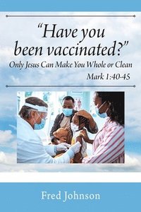 bokomslag Have You Been Vaccinated? Only Jesus Can Make You Whole or Clean