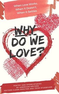 bokomslag Why Do We Love? When Love Works, When It Doesn't, When It Settles