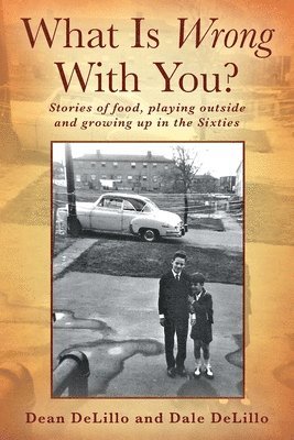 What Is Wrong With You? Stories of food, playing outside and growing up in the Sixties 1