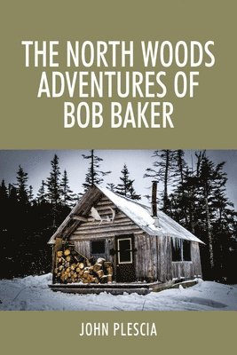 The North Woods Adventures of Bob Baker 1