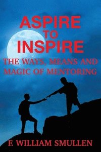 bokomslag Aspire to Inspire The Ways, Means and Magic of Mentoring