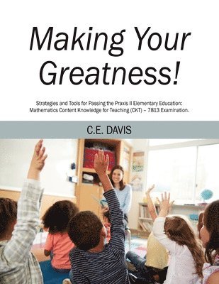 Making Your Greatness! Strategies and Tools for Passing the Praxis II Elementary Education 1