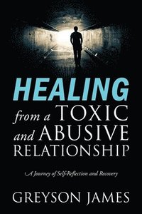 bokomslag HEALING from a Toxic and Abusive Relationship