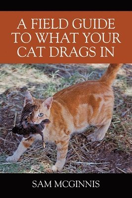 A Field Guide to What Your Cat Drags In 1