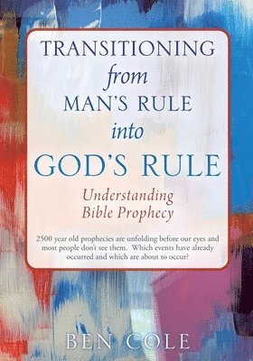 Ben Cole - Transitioning from Man's Rule into God's Rule, Häftad