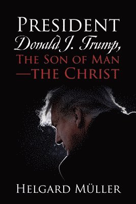 President Donald J. Trump, The Son of Man - The Christ 1