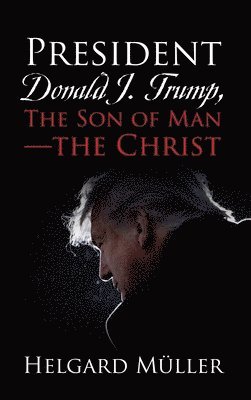 President Donald J. Trump, The Son of Man - The Christ 1