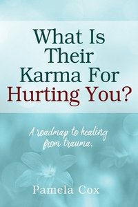 bokomslag What Is Their Karma For Hurting You? A roadmap to healing from trauma.