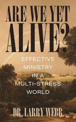Are We Yet Alive? Effective Ministry in a Multi-Stress World 1