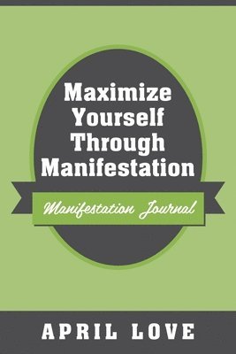 bokomslag Maximize Yourself Through Manifestation