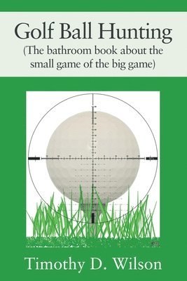 Golf Ball Hunting (The bathroom book about the small game of the big game) 1
