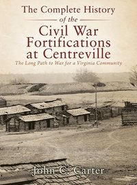 bokomslag The Complete History of the Civil War Fortifications at Centreville