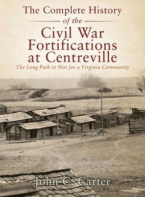 bokomslag The Complete History of the Civil War Fortifications at Centreville