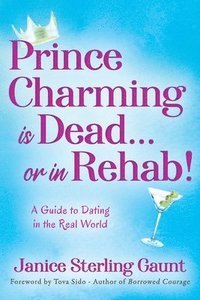 bokomslag Prince Charming is Dead...or in Rehab! A Guide to Dating in the Real World