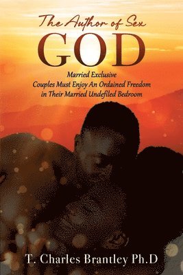 T Charles Brantley Ph D, T. Charles Brantley Ph. D., T. Charles Brantley Ph.D - Author of Sex GOD, Häftad