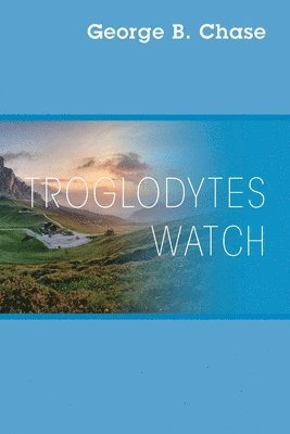 George B Chase, George B. Chase - Troglodytes Watch, Häftad
