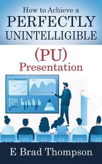 bokomslag How to Achieve a PERFECTLY UNINTELLIGIBLE (PU) Presentation