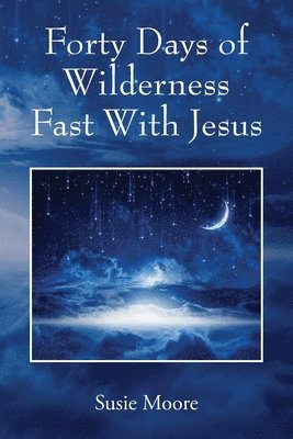 Susie Moore - Forty Days of Wilderness Fast With Jesus, Häftad