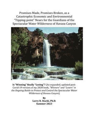 Promises Made, Promises Broken, as a Catastrophic Economic and Environmental &quot;Tipping-point&quot; Nears for the Guardians of the Spectacular Water Wilderness of Havasu Canyon 1