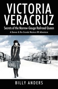 bokomslag VICTORIA VERACRUZ Secrets of the Narrow-Gauge Railroad Queen