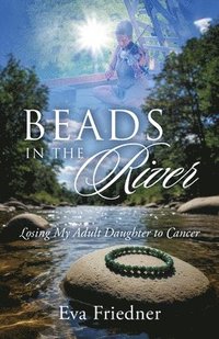 bokomslag Beads in the River: Losing My Adult Daughter to Cancer