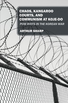 Chaos, Kangaroo Courts, and Communism at Koje-Do 1