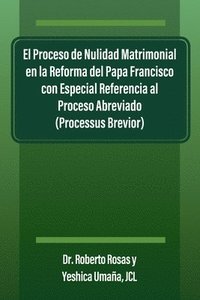 bokomslag El Proceso de Nulidad Matrimonial en la Reforma del Papa Francisco con Especial Referencia al Proceso Abreviado (Processus Brevior)