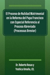 bokomslag Proceso de Nulidad Matrimonial en la Reforma del Papa Francisco con Especial Referencia al Proceso Abreviado (Processus Brevior)