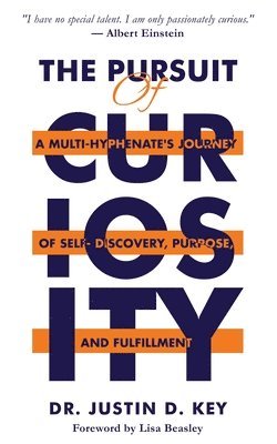 bokomslag The Pursuit of Curiosity: A Multi-Hyphenate's Journey of Self-Discovery, Purpose, and Fulfillment