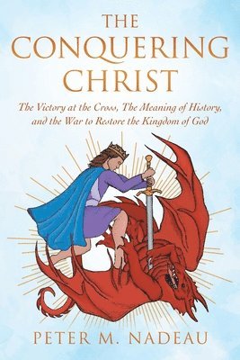 bokomslag The Conquering Christ: The Victory at the Cross, The Meaning of History, and the War to Restore the Kingdom of God