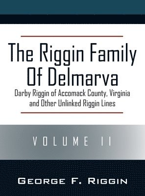 bokomslag The Riggin Family of Delmarva Volume II: Darby Riggin of Accomack County, Virginia and Other Unlinked Riggin Lines