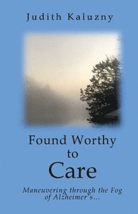bokomslag Found Worthy to Care; Maneuvering through the Fog of Alzheimer's