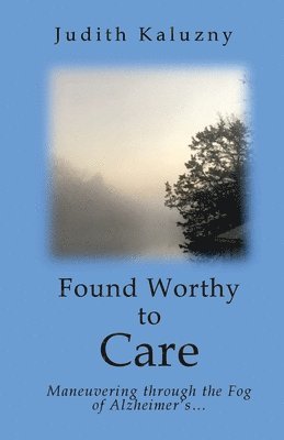 bokomslag Found Worthy to Care; Maneuvering through the Fog of Alzheimer's