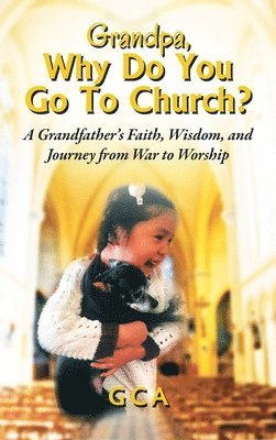 bokomslag Grandpa, Why Do You Go To Church? A Grandfather's Faith, Wisdom, and Journey from War to Worship