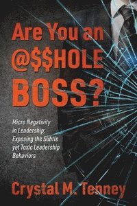 bokomslag Are You an @$$HOLE Boss? Micro Negativity in Leadership