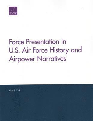 Alan J Vick - Force Presentation in U.S. Air Force History and Airpower Narratives, Häftad