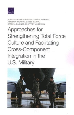 Agnes Gereben Schaefer, John D Winkler, Kimberly Jackson, Daniel Ibarra, Darrell D Jones, Geoffrey McGovern - Approaches for Strengthening Total Force Culture and Facilitating Cross-Component Integration in the U.S. Military, Häftad