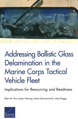 Ellen M Pint, Joslyn Fleming, Gene Germanovich, Luke Muggy - Addressing Ballistic Glass Delamination in the Marine Corps Tactical Vehicle Fleet, Häftad